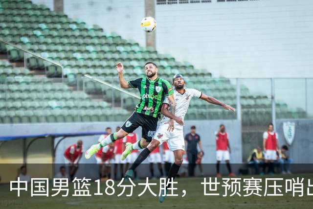 中国男篮18分大胜，世预赛压哨出线！剩一个悬念：日韩与联手做局
